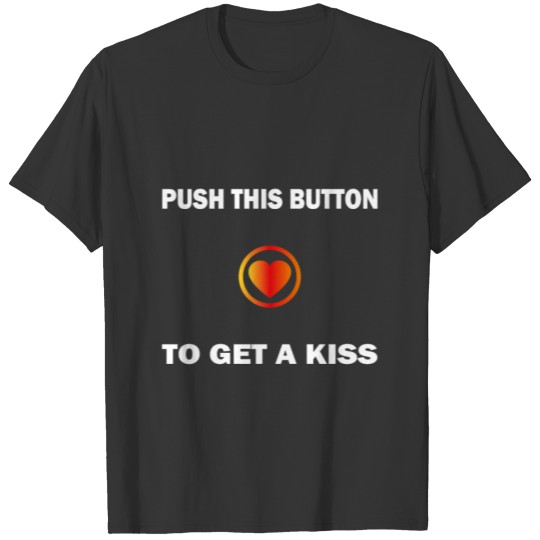 Push this button to get a kiss. Funny sayings T-shirt