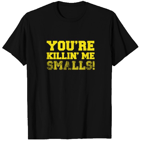 You're Killin Me Smalls Funny Statement T Shirts