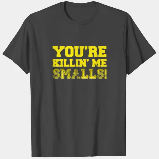 You're Killin Me Smalls Funny Statement T Shirts