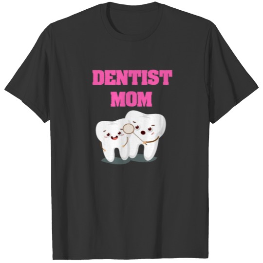 Dentist Mom - Mom dentist gift T-shirt