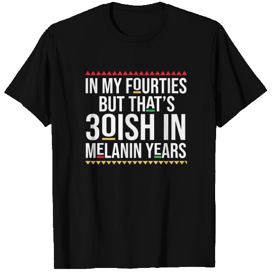 30ish In Melanin Years T Shirts