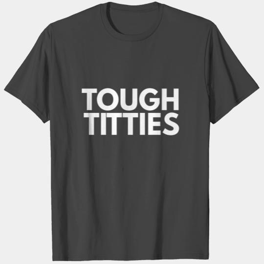 Tough Titties T Shirts