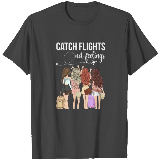 Catch Flights Not Feelings T Shirts For Girls Women