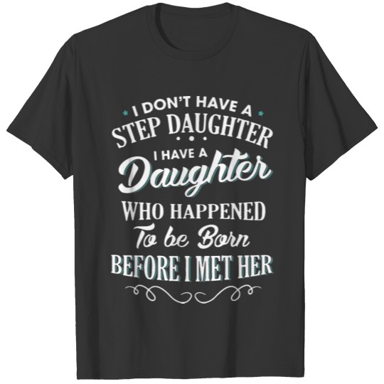 i don't have a step daughter i have a daughter who T-shirt