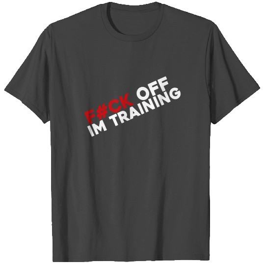 F Off Im Training Bodybuilding Gym Workout Trainin T Shirts