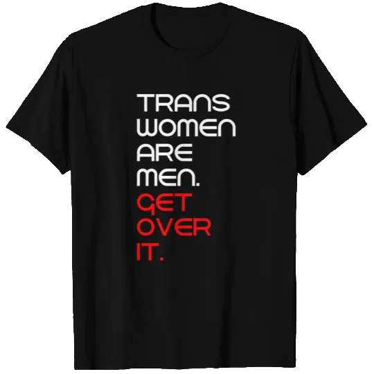 Trans women are men get over it T Shirts