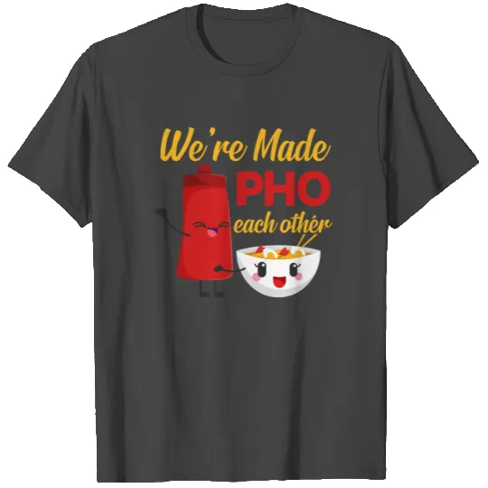 We're made pho each other T Shirts