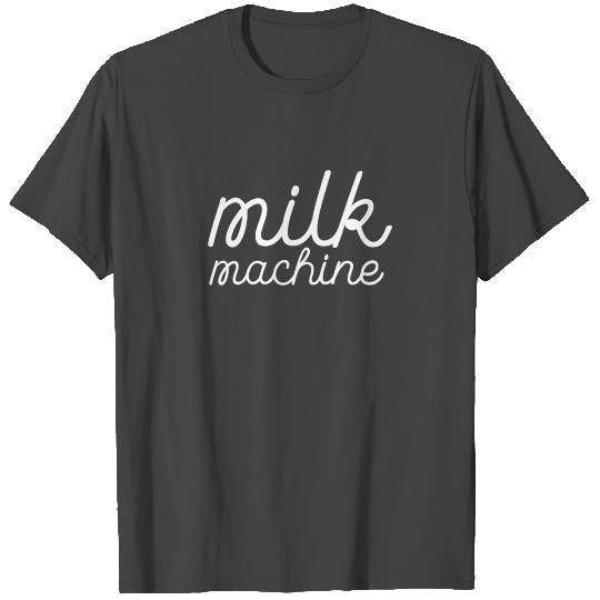 Milk Machine - Funny Breastfeeding Gift for Women T Shirts