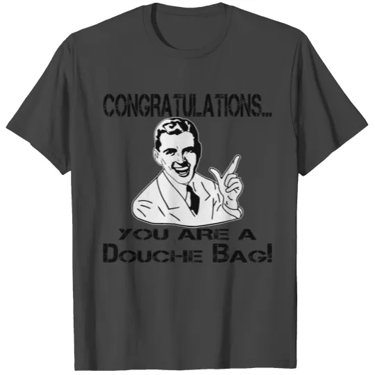 Congratulations You Are A Douchebag © T Shirts