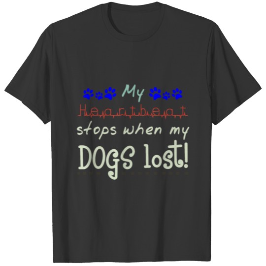 My heartbeat stops when my Dogs lost! T-shirt