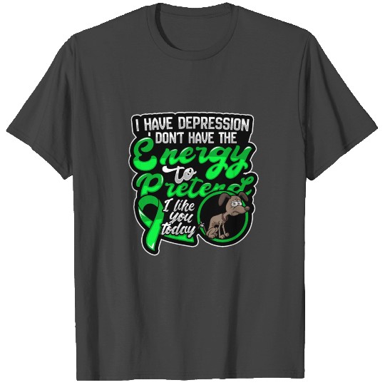 I have depression I don't have the energy to T Shirts