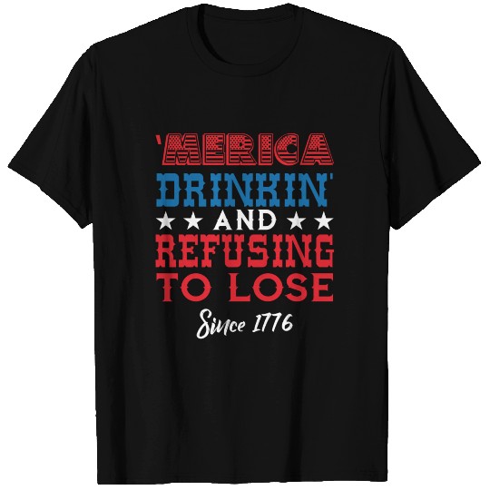 Merica drinkin refusing to lose T Shirts