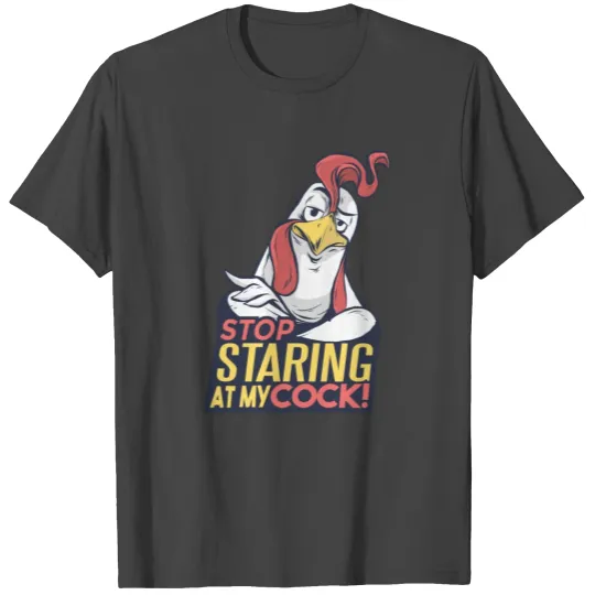 Stop Staring at My Cock T Shirts