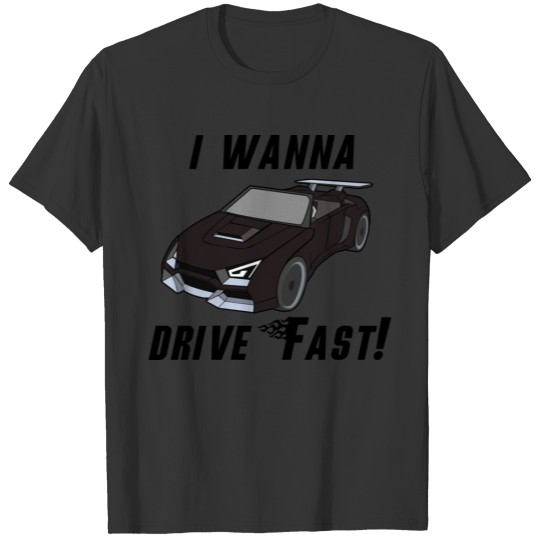 I WANNA DRIVE FAST! T-shirt
