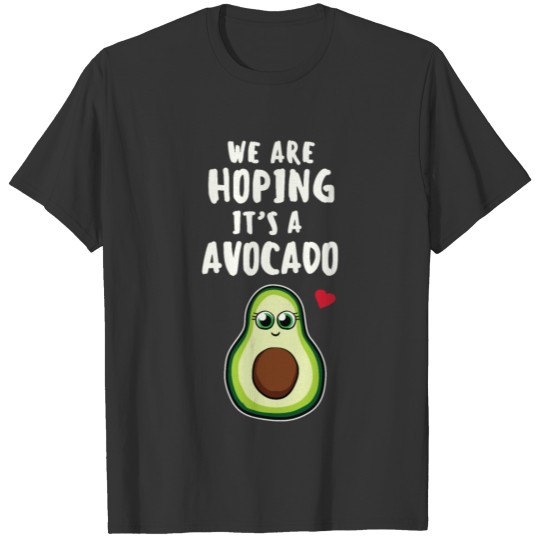 We Are Hoping Its A Avocado Baby Pregnant Saying T-shirt