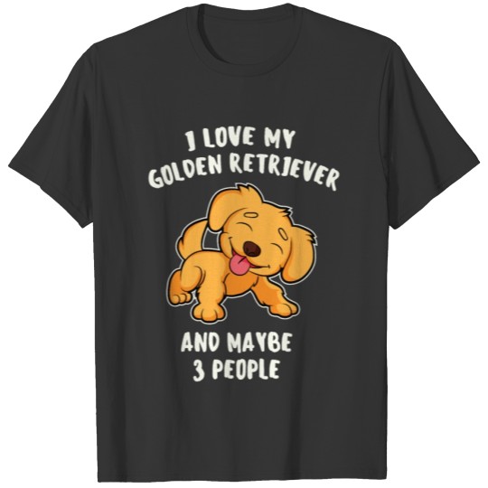 I Love My Golden Retrievers And Maybe 3 People Dog T-shirt