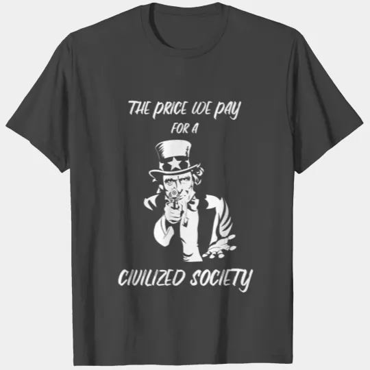 The Price We Pay for a Civilized Society T Shirts