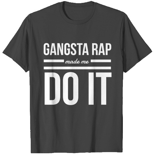 Gangsta Rap Made Me Do It T Shirts