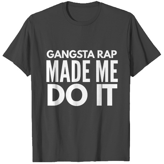 Gangsta Rap Made Me Do It T Shirts