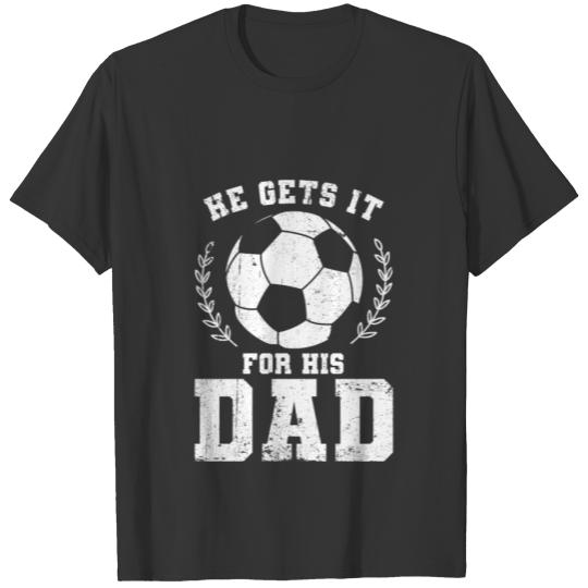 He Gets It From His Dad Soccer T-shirt