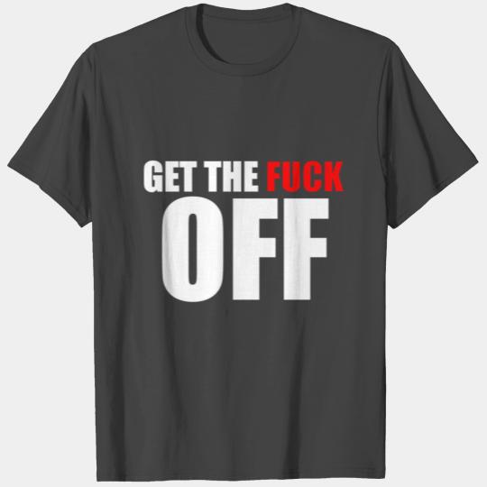 get the fuck off T Shirts