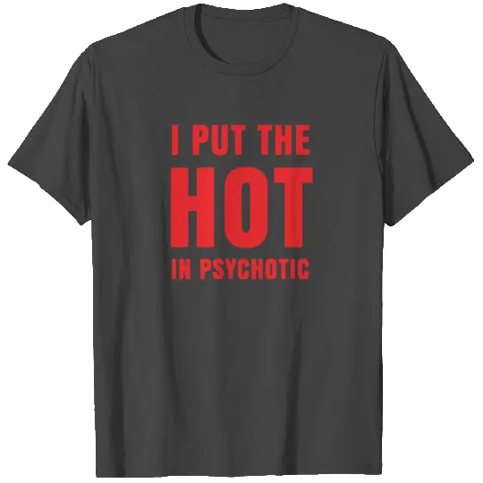 I Put The Hot In Psychotic T Shirts