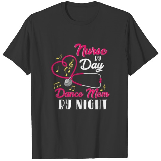 Nurse By Day Dance Mom By Night T-shirt