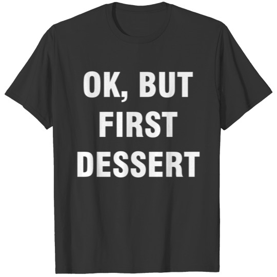 Ok but first dessert T-shirt