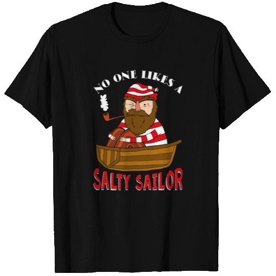 No One Likes A Salty Sailor T Shirts