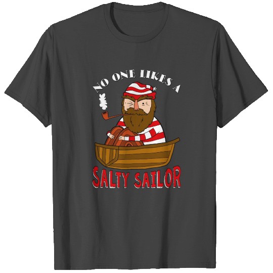 No One Likes A Salty Sailor T Shirts