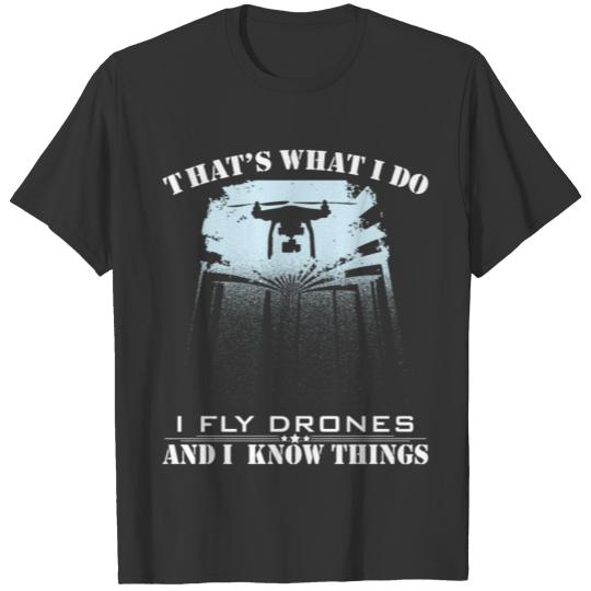 I fly drones and I know things T-shirt