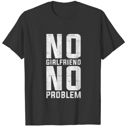 No Girlfriend No Problem T-shirt