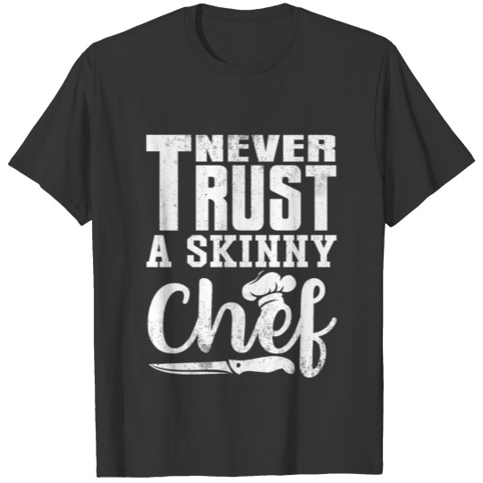 Never Trust A Skinny Chef Funny Sayings Cooking T Shirts
