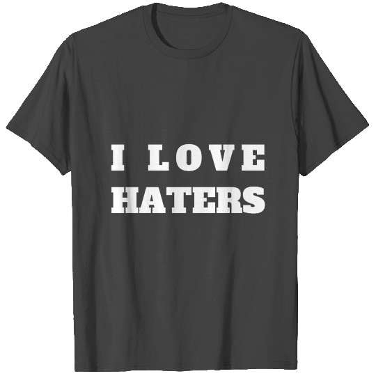 I LOVE HATERS T Shirts