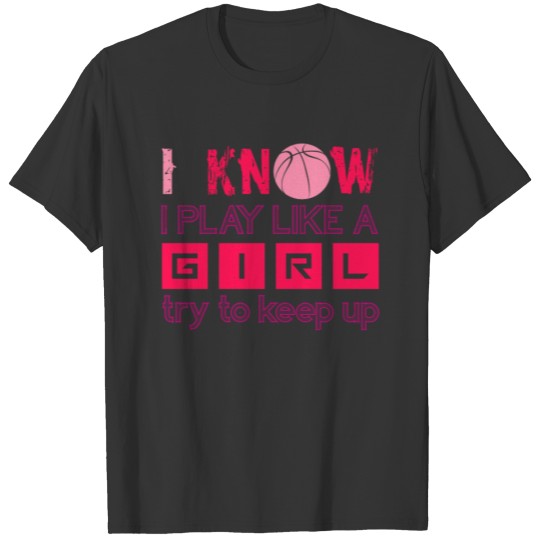 I Know I Play Like A Girl - Basketball T-shirt