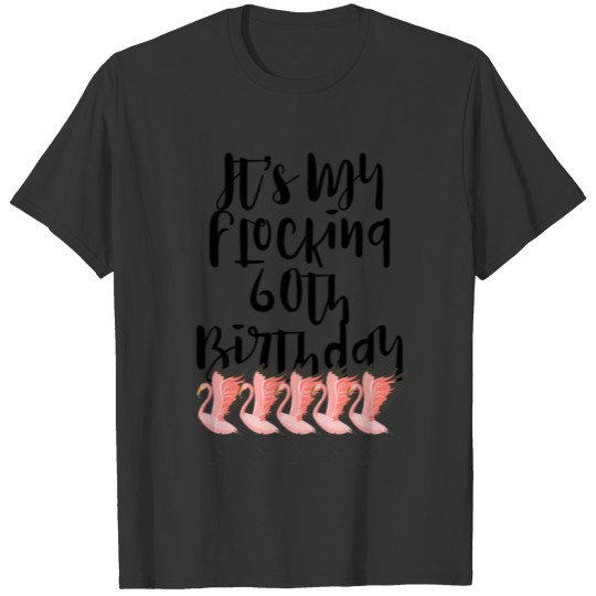 It's My Flocking 60th Birthday Pink Flamingo T Shirts