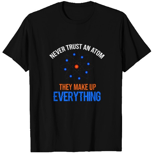 NEVER TRUST AN ATOM - SCIENCE T Shirts