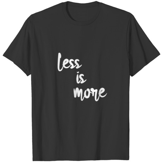 less is more T-shirt