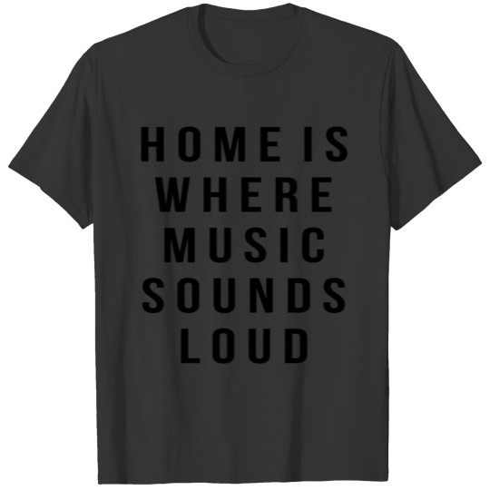 Home is Where Music Sounds Loud Funny Music Fans T Shirts