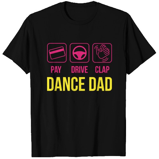 Pay Drive Clap Dance Dad T Shirts