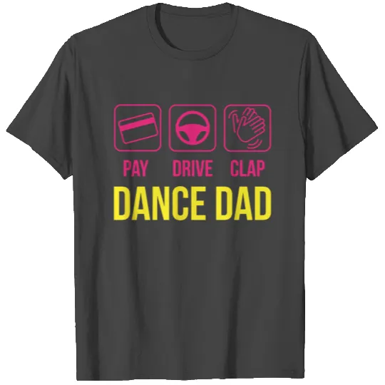 Pay Drive Clap Dance Dad T Shirts