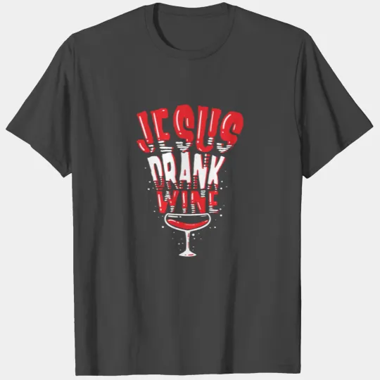 jesus drank wine funny wine T Shirts Gift Idea