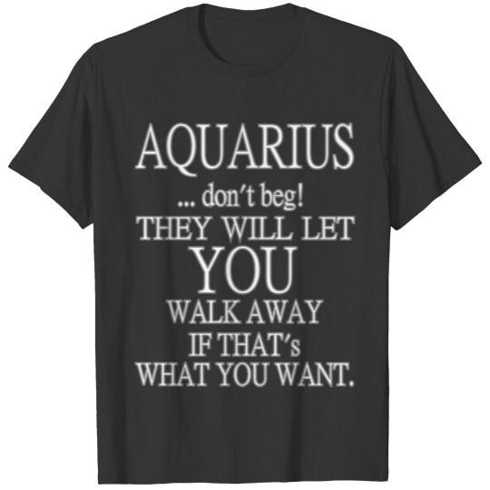 AQUARIUS dont beg! Zodiac Signs T Shirts