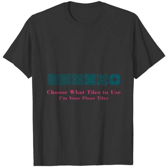 Choose What Tiles to Use. I´m Your Floor Tiler T-shirt