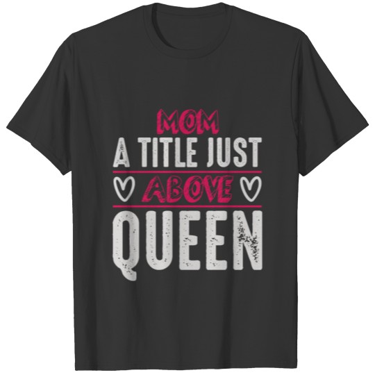 MOM A TITLE JUST ABOVE QUEEN 2 01 T-shirt