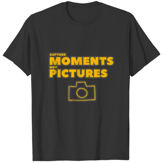 Capture Moments Not Pictures T-shirt