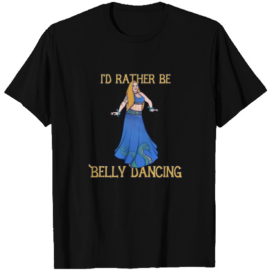 I'd rather be belly dancing T Shirts