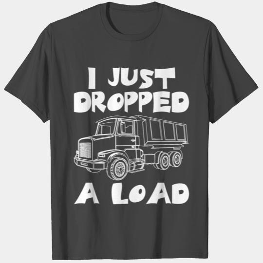 I Just Dropped A Load Funny Dump Truck Driver T Shirts
