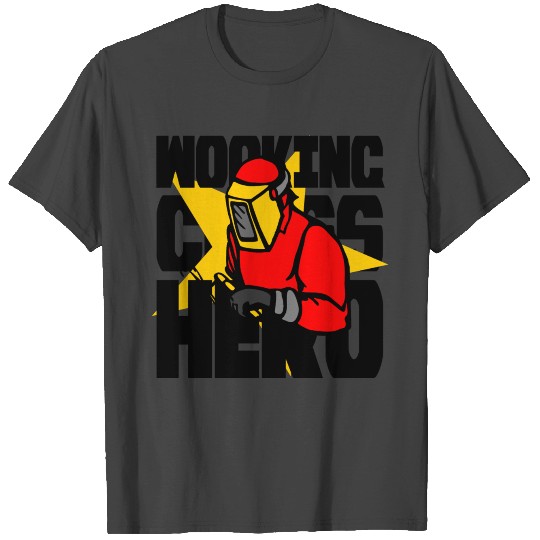 Working Class Hero Welder - workers are working T Shirts