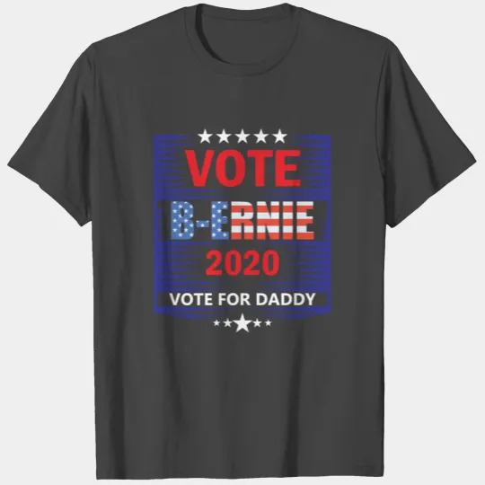 Vote B ernie 2020 For Daddy B Election T Shirts